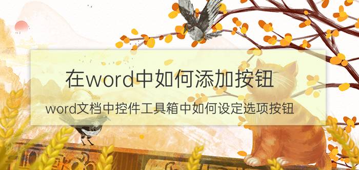 在word中如何添加按钮 word文档中控件工具箱中如何设定选项按钮？